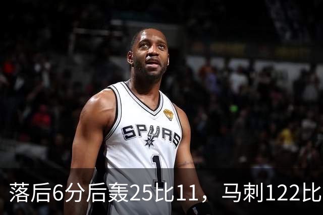 落后6分后轰25比11，马刺122比106取首胜