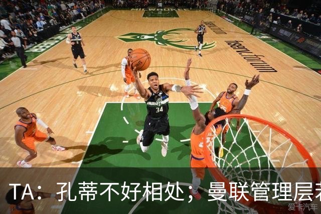 TA：孔蒂不好相处；曼联管理层若因此拒绝他，就是自身问题